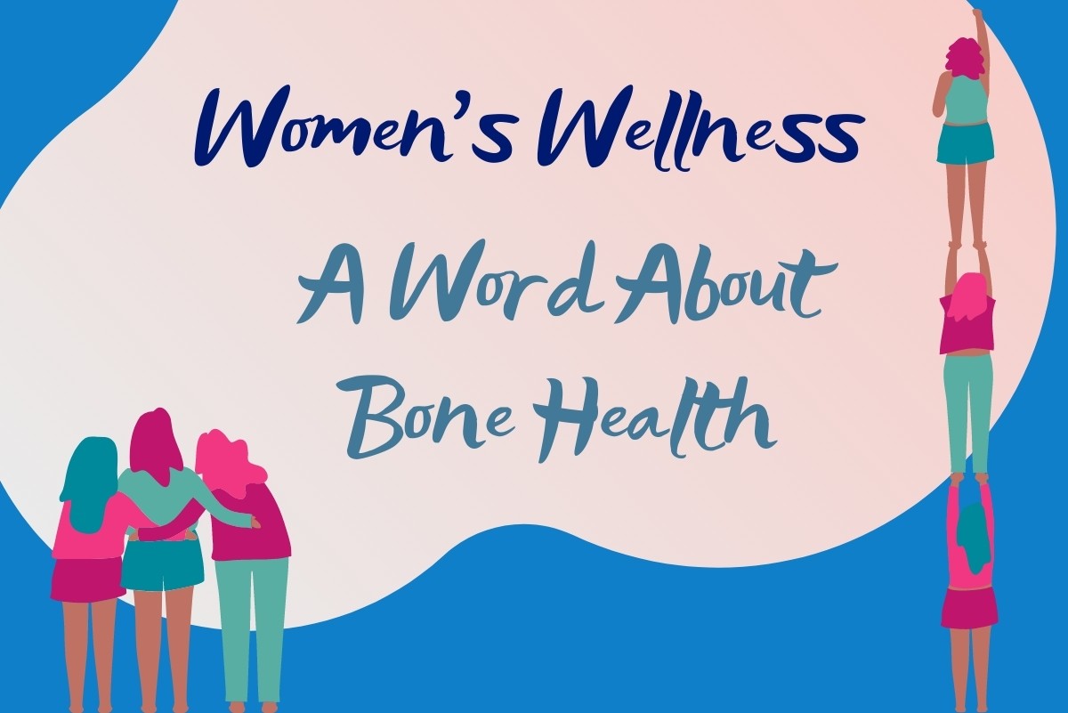 Women’s Wellness: A Word About Bone Health